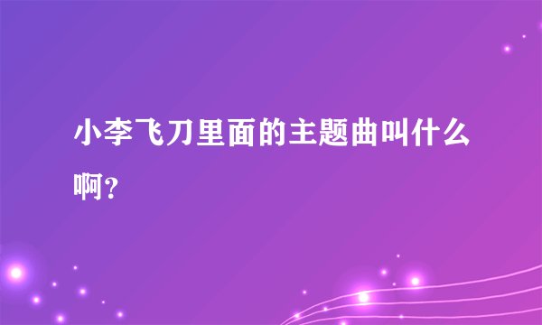 小李飞刀里面的主题曲叫什么啊？
