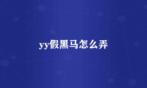yy假黑马怎么弄
