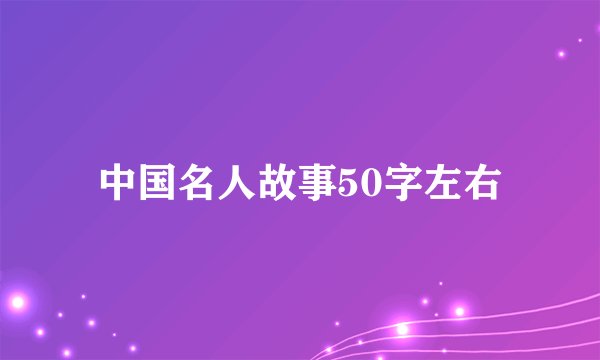 中国名人故事50字左右