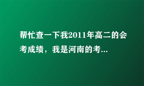 帮忙查一下我2011年高二的会考成绩，我是河南的考生，考生号051301101113