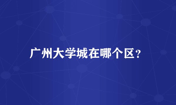 广州大学城在哪个区？