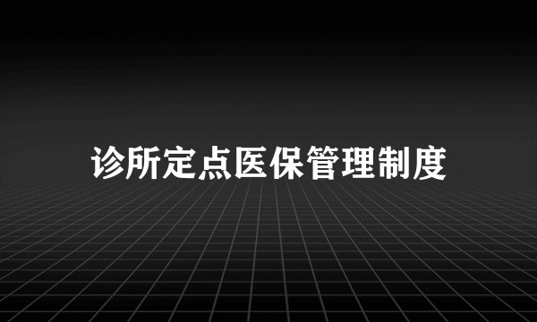 诊所定点医保管理制度