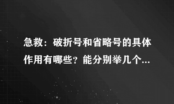 急救：破折号和省略号的具体作用有哪些？能分别举几个例子说明吗？