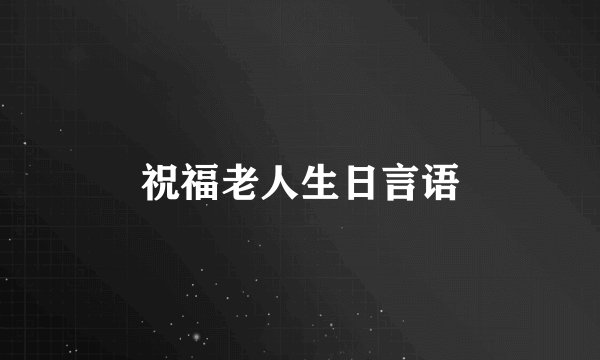 祝福老人生日言语