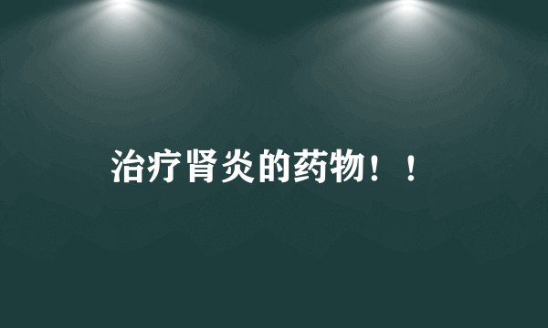 治疗肾炎的药物！！