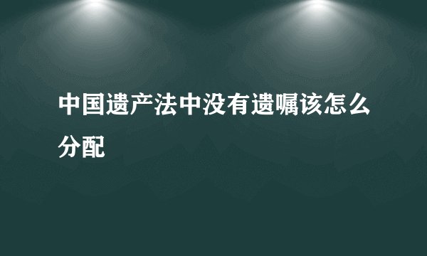中国遗产法中没有遗嘱该怎么分配