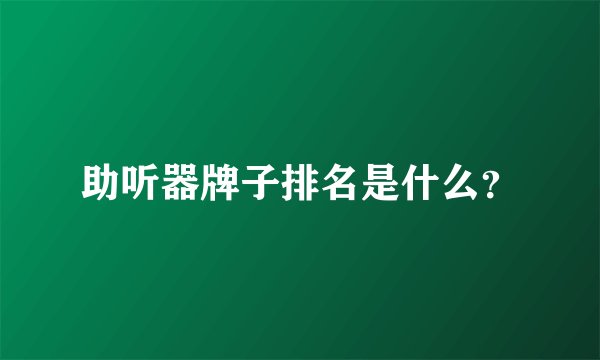 助听器牌子排名是什么？