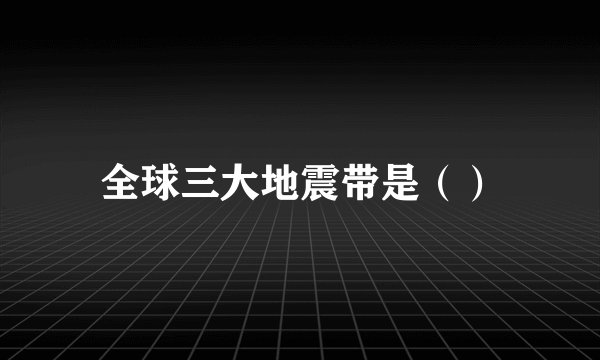 全球三大地震带是（）