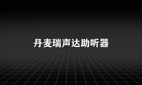 丹麦瑞声达助听器
