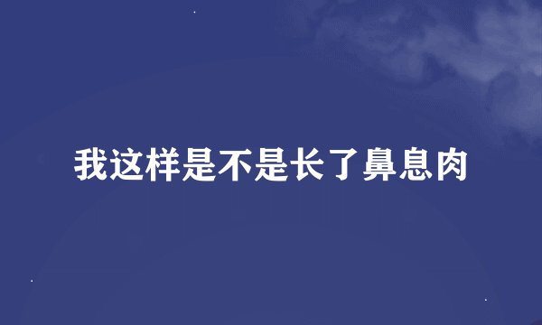 我这样是不是长了鼻息肉