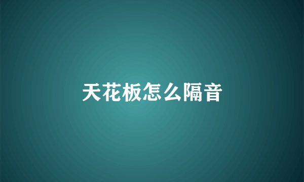 天花板怎么隔音