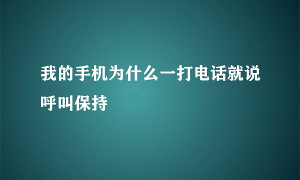 我的手机为什么一打电话就说呼叫保持