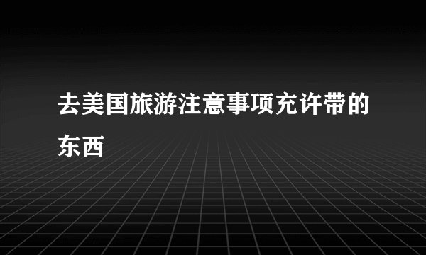去美国旅游注意事项充许带的东西