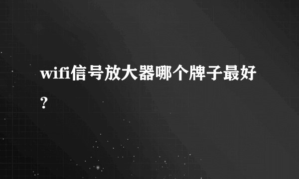 wifi信号放大器哪个牌子最好?