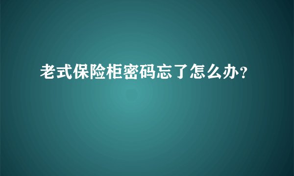 老式保险柜密码忘了怎么办？