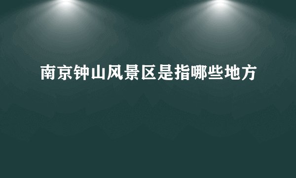 南京钟山风景区是指哪些地方