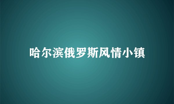 哈尔滨俄罗斯风情小镇