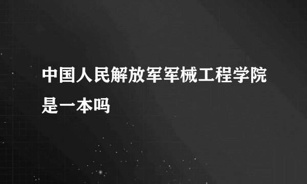 中国人民解放军军械工程学院是一本吗