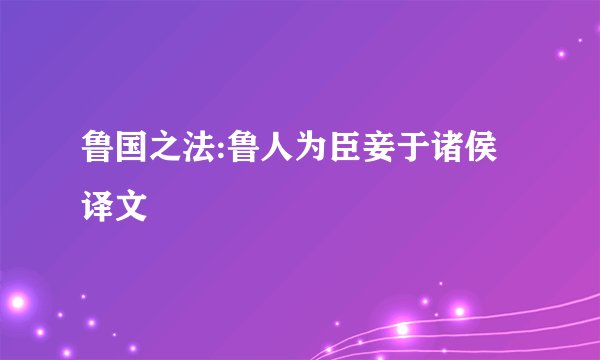 鲁国之法:鲁人为臣妾于诸侯 译文