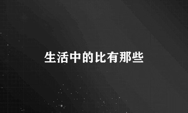 生活中的比有那些