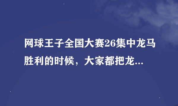 网球王子全国大赛26集中龙马胜利的时候，大家都把龙马网空中抛时的那首歌是什么啊~~