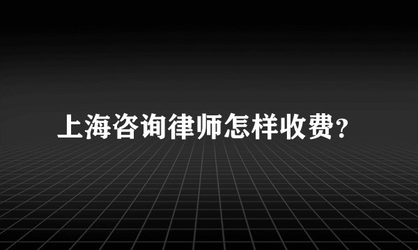 上海咨询律师怎样收费？