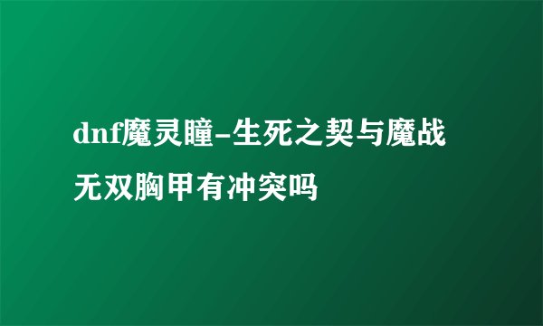 dnf魔灵瞳-生死之契与魔战无双胸甲有冲突吗