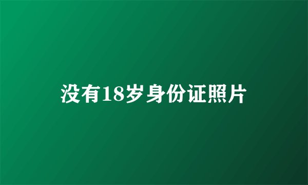 没有18岁身份证照片