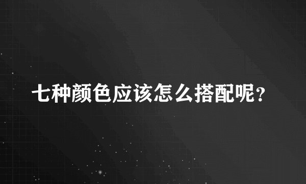 七种颜色应该怎么搭配呢？