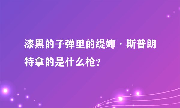 漆黑的子弹里的缇娜·斯普朗特拿的是什么枪？