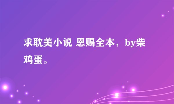 求耽美小说 恩赐全本，by柴鸡蛋。