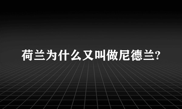 荷兰为什么又叫做尼德兰?