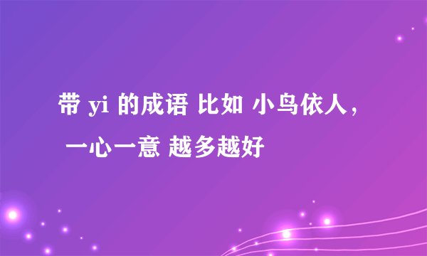 带 yi 的成语 比如 小鸟依人， 一心一意 越多越好