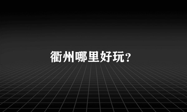 衢州哪里好玩？