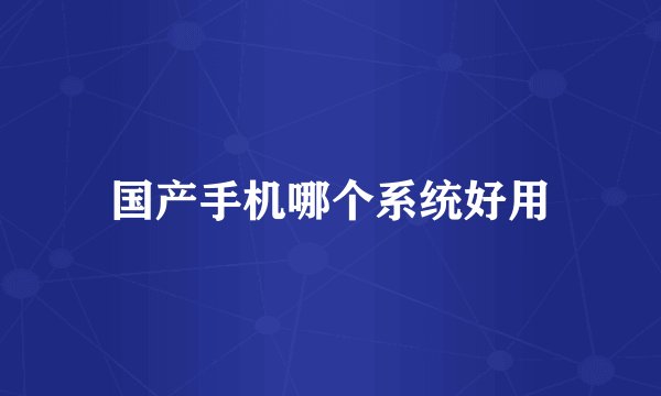国产手机哪个系统好用