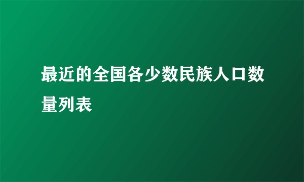 最近的全国各少数民族人口数量列表