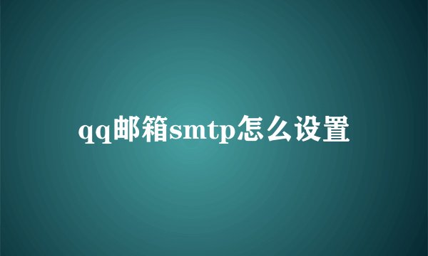 qq邮箱smtp怎么设置