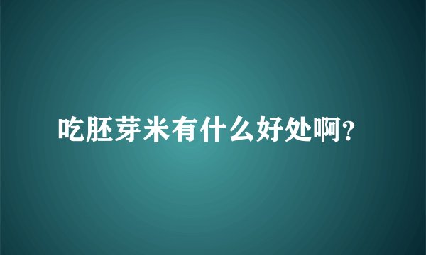 吃胚芽米有什么好处啊？