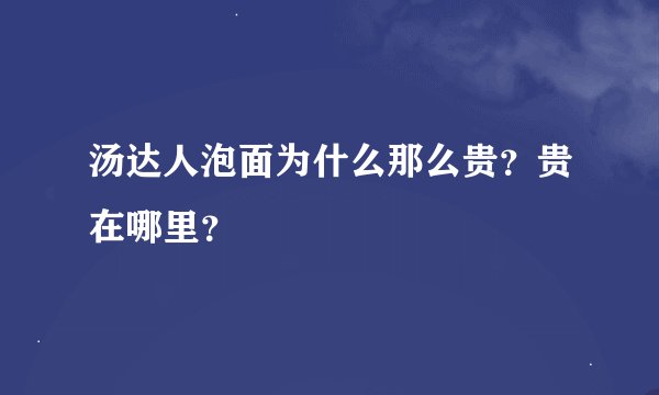 汤达人泡面为什么那么贵？贵在哪里？