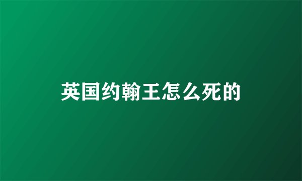 英国约翰王怎么死的
