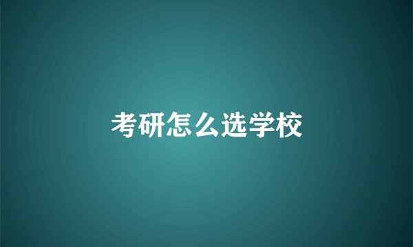 考研怎么选学校