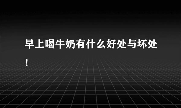 早上喝牛奶有什么好处与坏处！