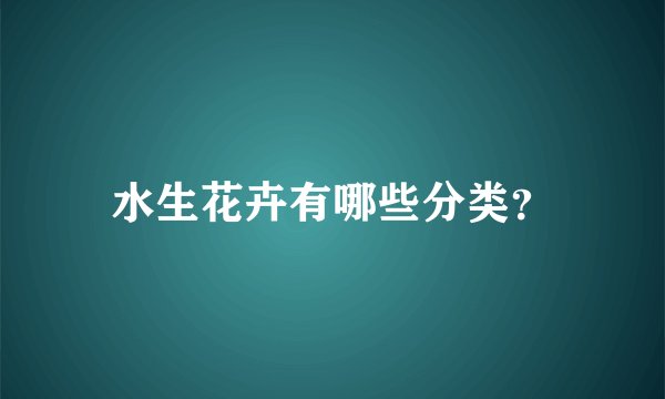 水生花卉有哪些分类？