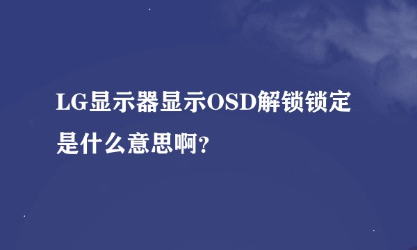 LG显示器显示OSD解锁锁定是什么意思啊？