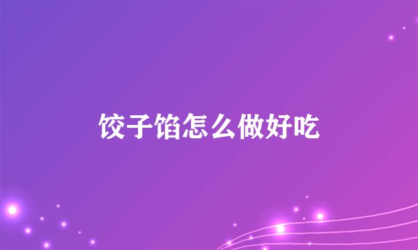 饺子馅怎么做好吃
