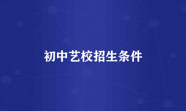 初中艺校招生条件