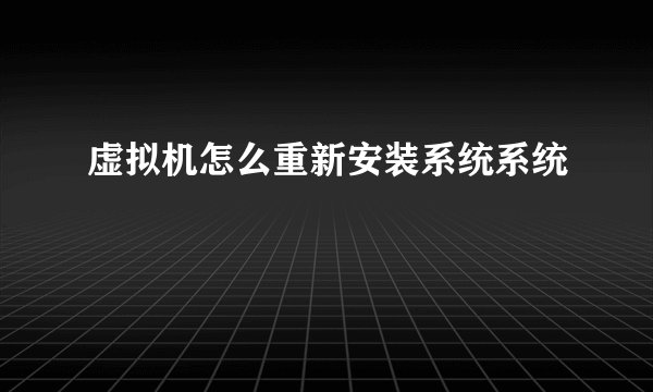 虚拟机怎么重新安装系统系统