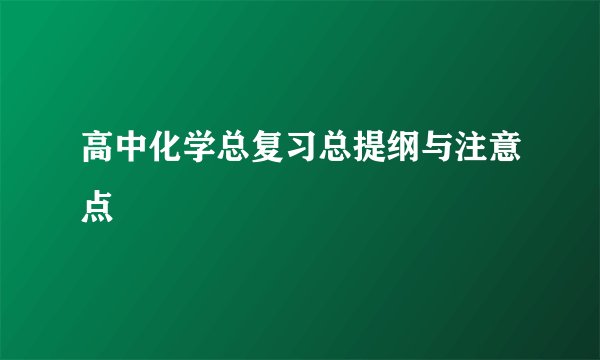 高中化学总复习总提纲与注意点
