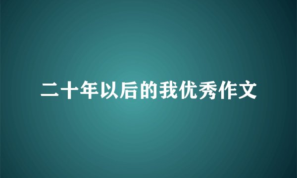 二十年以后的我优秀作文