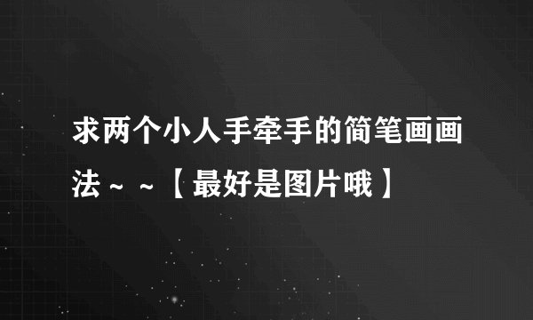 求两个小人手牵手的简笔画画法～～【最好是图片哦】